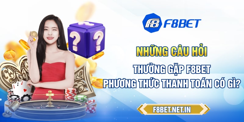 Những câu hỏi thường gặp F8BET - Phương thức thanh toán có gì?